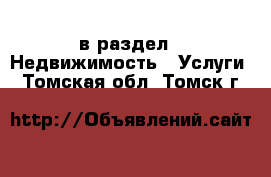  в раздел : Недвижимость » Услуги . Томская обл.,Томск г.